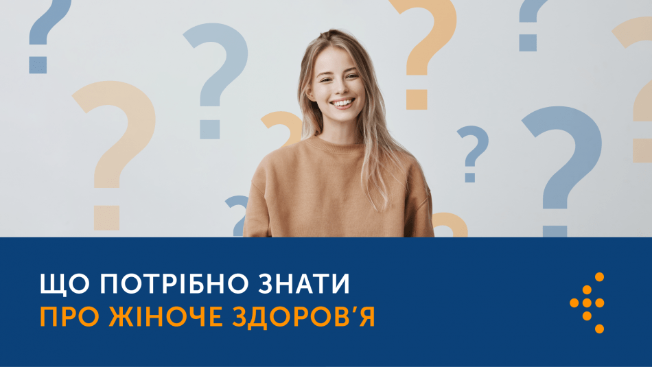 ЩО ПОТРІБНО ЗНАТИ ПРО ЖІНОЧЕ ЗДОРОВ’Я?